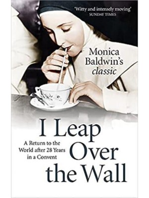 I Leap Over the Wall A Return to the World Afterr Twenty-Eight Years in a Convent