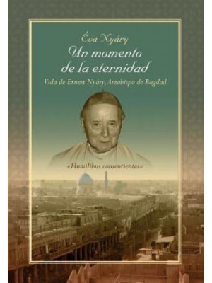 Un Momento De La Eternidad Vida De Ernest Nyary, Arzobispo De Bagdad