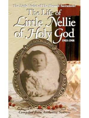The Life of Little Nellie of Holy God The Little Violet of the Blessed Sacrament (1903-1908)