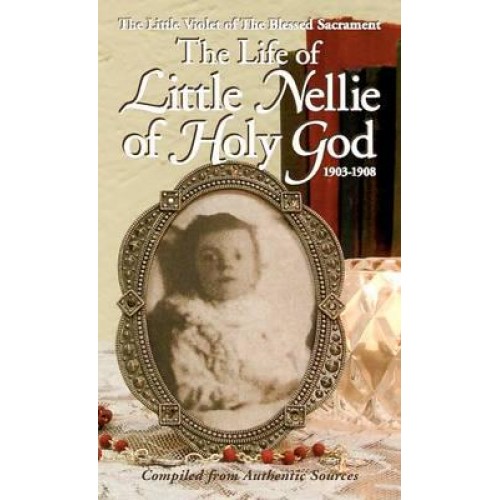 The Life of Little Nellie of Holy God The Little Violet of the Blessed Sacrament (1903-1908)