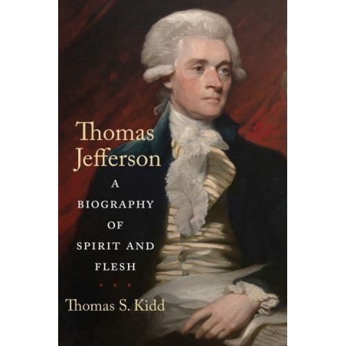 Thomas Jefferson A Biography of Spirit and Flesh