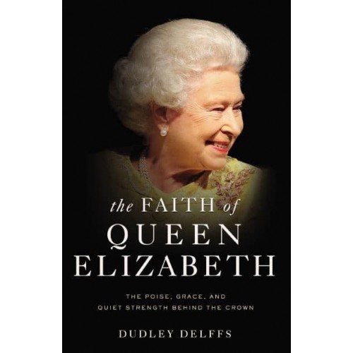 The Faith of Queen Elizabeth The Poise, Grace, and Quiet Strength Behind the Crown