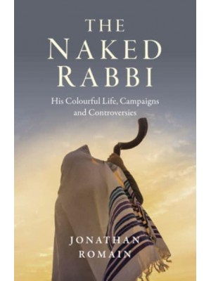 The Naked Rabbi His Colourful Life, Campaigns and Controversies
