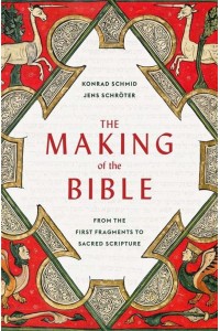 The Making of the Bible From the First Fragments to Sacred Scripture