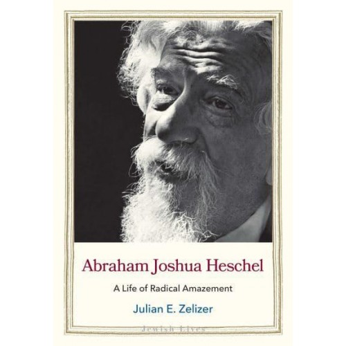 Abraham Joshua Heschel A Life of Radical Amazement - Jewish Lives