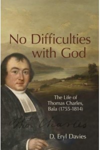 No Difficulties With God The Life of Thomas Charles, Bala (1755-1814)