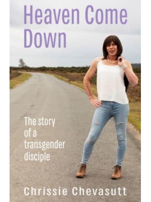Heaven Come Down The Story of a Transgender Disciple