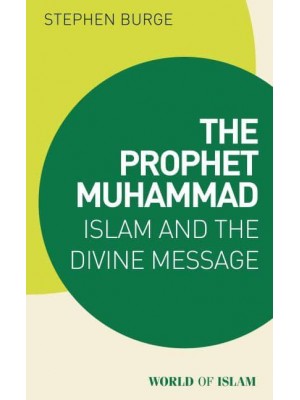 The Prophet Muhammad Islam and the Divine Message - World of Islam