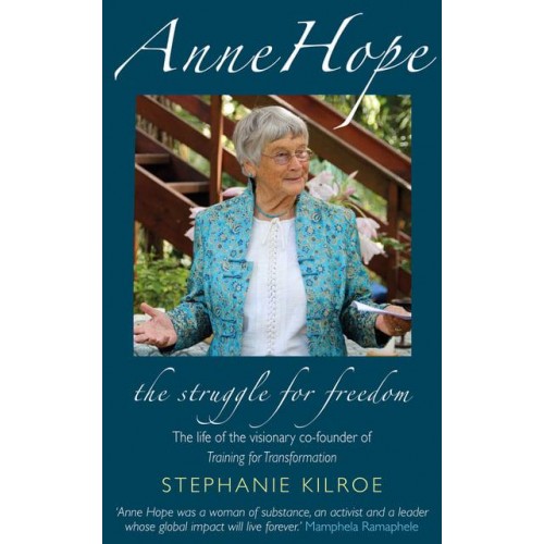 Anne Hope The Struggle to Be Free : The Life of the Visionary Co-Founder of Training for Transformation