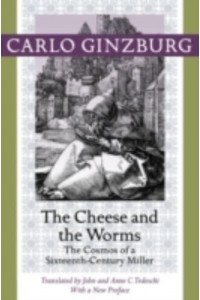 The Cheese and the Worms The Cosmos of a Sixteenth-Century Miller