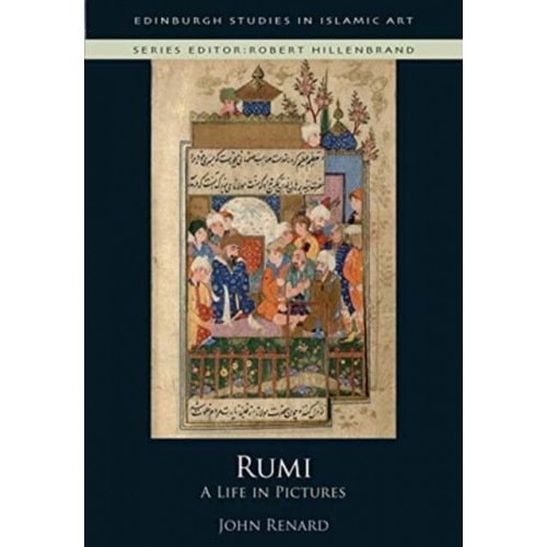 Rumi A Life in Pictures - Edinburgh Studies in Islamic Art