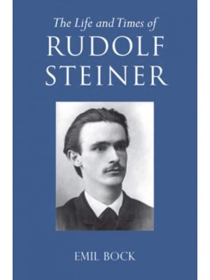 The Life and Times of Rudolf Steiner. Volume 1 and Volume 2