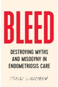 Bleed Destroying Myths and Misogyny in Endometriosis Care