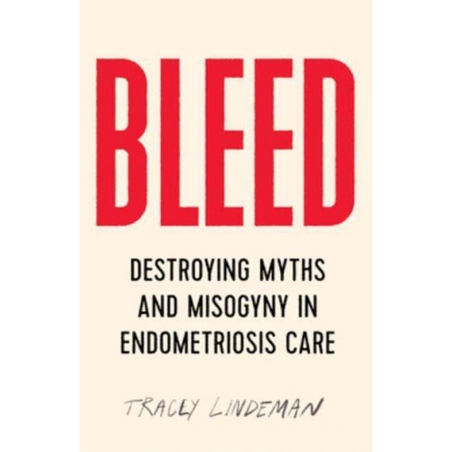 Bleed Destroying Myths and Misogyny in Endometriosis Care