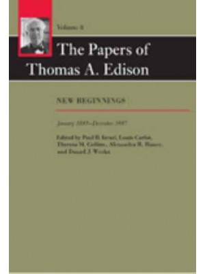 The Papers of Thomas A. Edison New Beginnings, January 1885-December 1887 - The Papers of Thomas A. Edison