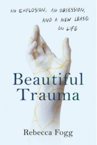 Beautiful Trauma An Explosion, an Obsession, and a New Lease on Life