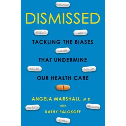 Dismissed Tackling the Biases That Undermine Our Health Care