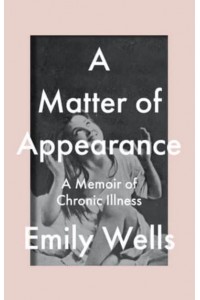 A Matter of Appearance A Memoir of Chronic Illness