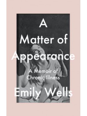 A Matter of Appearance A Memoir of Chronic Illness