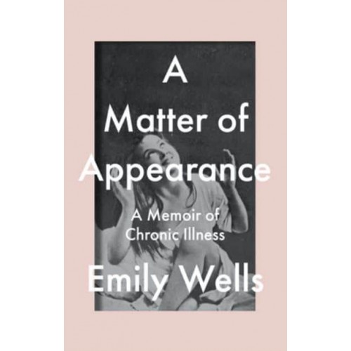 A Matter of Appearance A Memoir of Chronic Illness