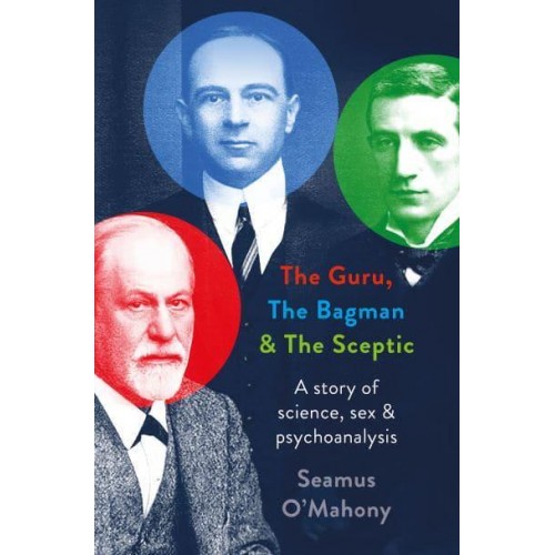 The Guru, the Bagman and the Sceptic A Story of Science, Sex and Psychoanalysis