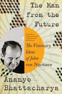 The Man from the Future The Visionary Ideas of John Von Neumann