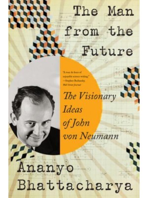 The Man from the Future The Visionary Ideas of John Von Neumann