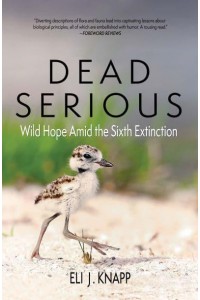 Dead Serious Wild Hope Amid the Sixth Extinction