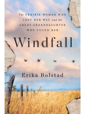 Windfall The Prairie Woman Who Lost Her Way and the Great-Granddaughter Who Found Her