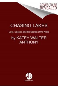 Chasing Lakes Love, Science, and the Secrets of the Arctic