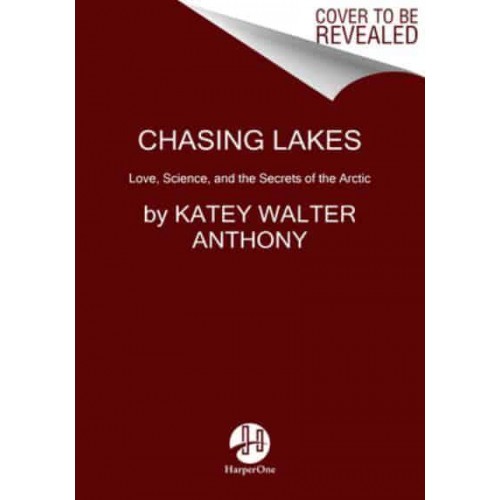 Chasing Lakes Love, Science, and the Secrets of the Arctic