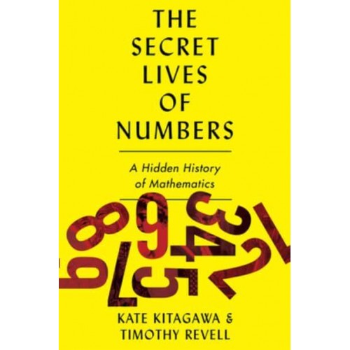 The Secret Lives of Numbers An Unauthorized History of Mathematics