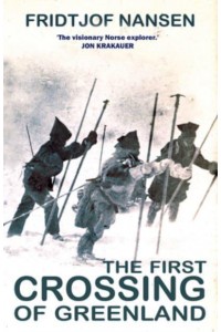 The First Crossing of Greenland The Daring Expedition That Launched Artic Exploration