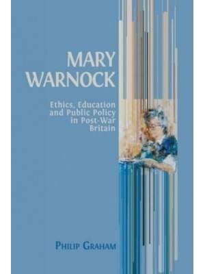 Mary Warnock Ethics, Education and Public Policy in Post-War Britain