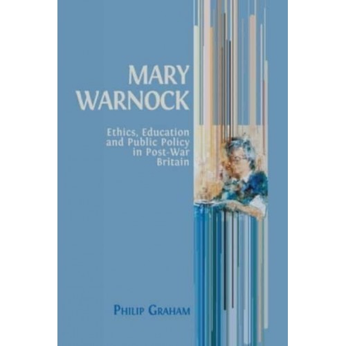 Mary Warnock Ethics, Education and Public Policy in Post-War Britain
