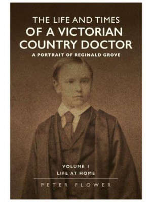 The Life and Times of a Victorian Country Doctor A Portrait of Reginald Grove