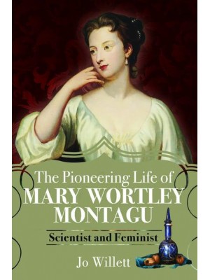 The Pioneering Life of Mary Wortley Montagu