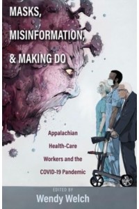Masks, Misinformation, and Making Do Appalachian Health-Care Workers and the COVID-19 Pandemic