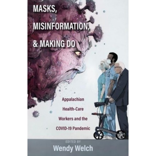 Masks, Misinformation, and Making Do Appalachian Health-Care Workers and the COVID-19 Pandemic