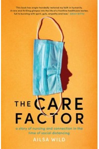 The Care Factor A Story of Nursing and Connection in the Time of Social Distancing