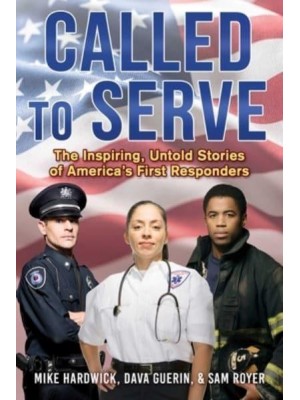 Called to Serve The Inspiring, Untold Stories of America's First Responders