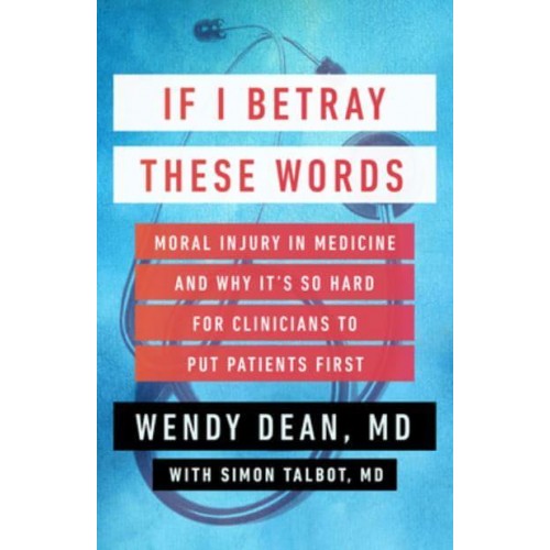 If I Betray These Words Moral Injury in Medicine and Why It's So Hard for Clinicians to Put Patients First