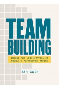 Team Building Inside the Unionization at Google's Pittsburgh Office