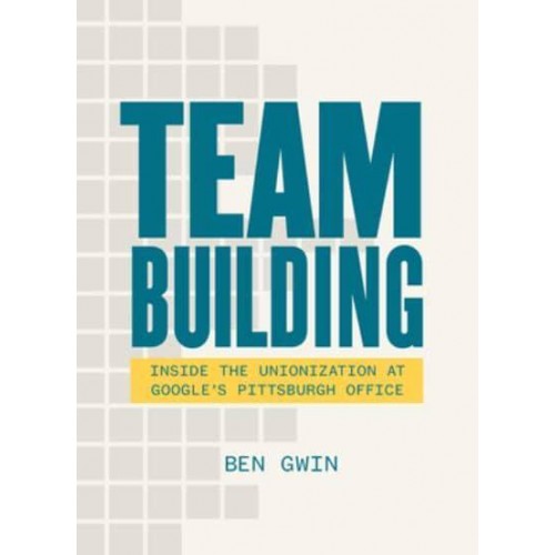 Team Building Inside the Unionization at Google's Pittsburgh Office