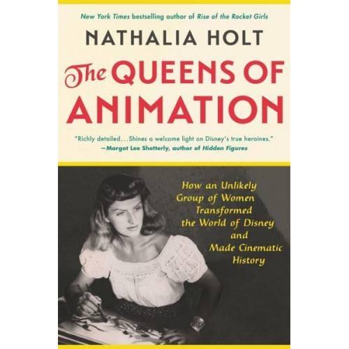 The Queens of Animation The Untold Story of the Women Who Transformed the World of Disney and Made Cinematic History