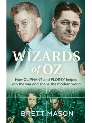 Wizards of Oz How Oliphant and Florey Helped Win the War and Shape the Modern World