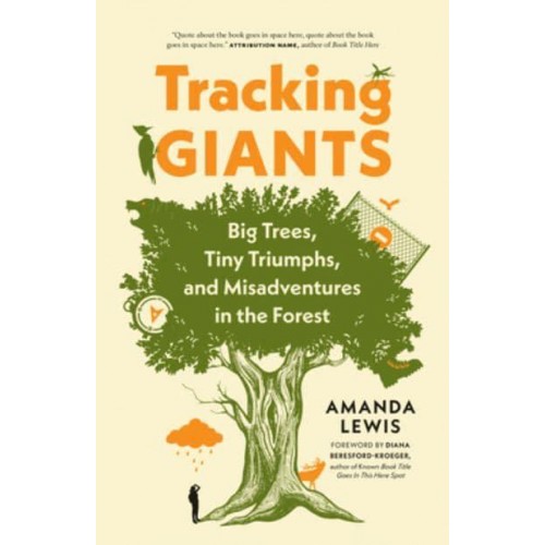 Tracking Giants Big Trees, Tiny Triumphs, and Misadventures in the Forest