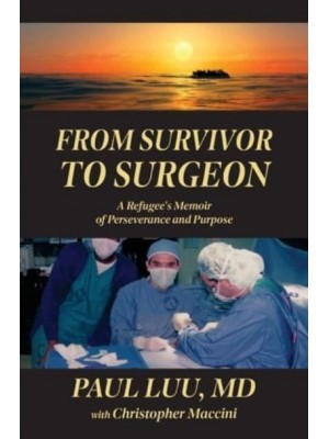 From Survivor to Surgeon A Refugee's Memoir of Perseverance and Purpose