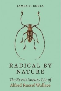 Radical by Nature The Revolutionary Life of Alfred Russel Wallace