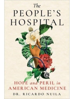 The People's Hospital Hope and Peril in American Medicine